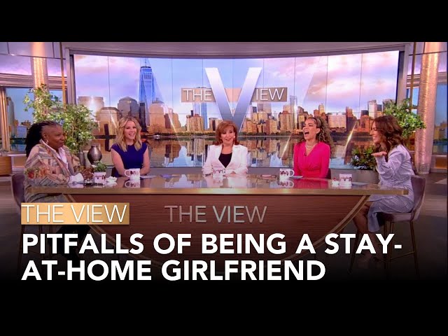 Pitfalls Of Being A Stay-At-Home Girlfriend | The View