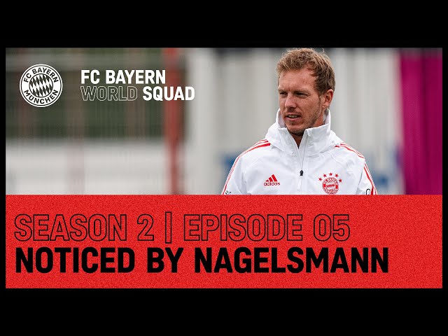 Noticed by Nagelsmann | FC Bayern World Squad 2022 | Episode 5
