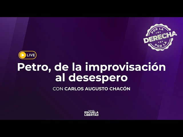 Por la Derecha- Carlos Augusto Chacón- Petro, de la improvisación al desespero