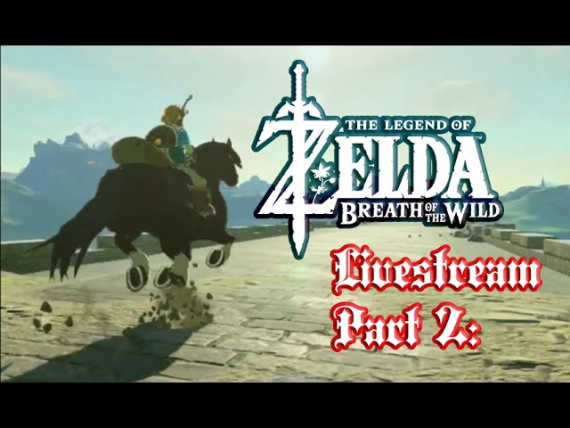 The Legend of Zelda: Breath of the Wild Livestream part 2