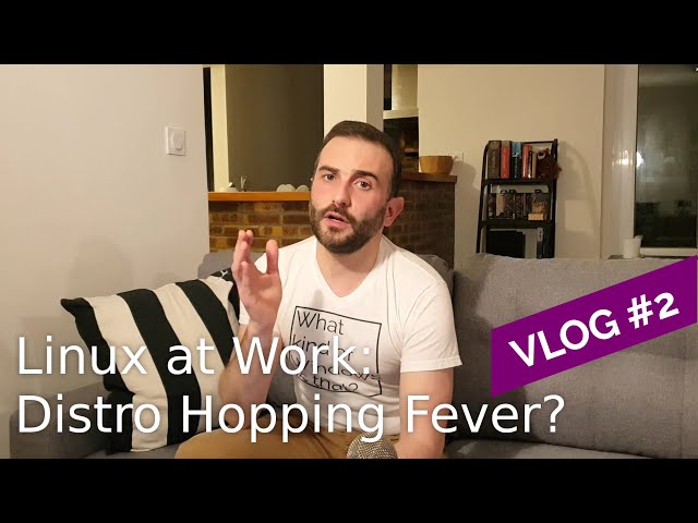 Linux Distro Hopping At Work: A Few Thoughts -  VLOG#2