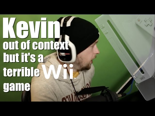 Kevin out of context but it's a terrible Wii game