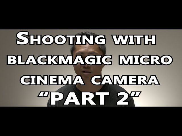 Shooting with Blackmagic Micro Cinema Camera