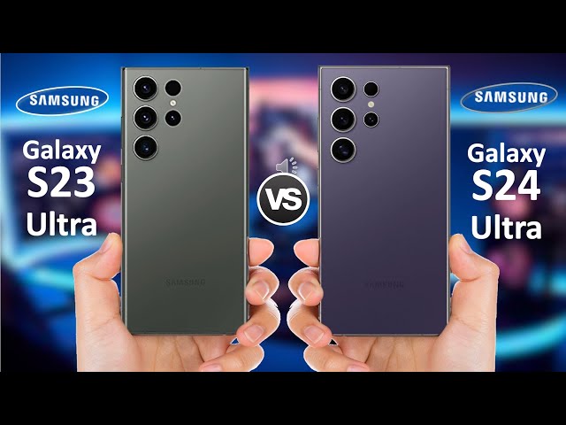 Samsung Galaxy S24 Ultra vs Samsung Galaxy S23 Ultra - What's the difference?