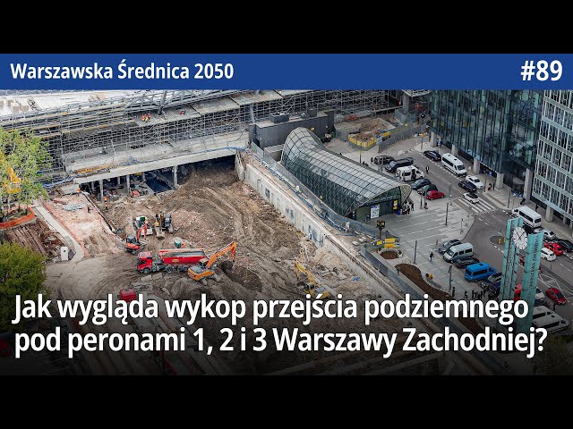 #89 Jak wygląda wykop przejścia podziemnego pod peronami 1, 2 i 3 Warszawy Zachodniej? - WŚ2050