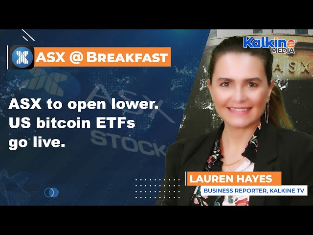 ASX to open lower. US bitcoin ETFs go live.