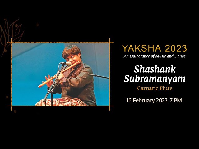 Yaksha 2023- Shashank Subramanyam- Carnatic Flute Yaksha 2023- Shashank Subramanyam - 16 at 6:00 PM