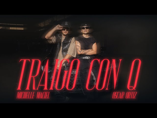 Michelle Maciel, Oscar Ortiz - TRAIGO CON Q (Video Oficial)