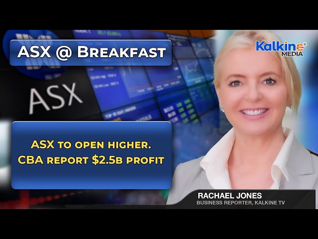 ASX to open higher. CBA report $2.5b profit