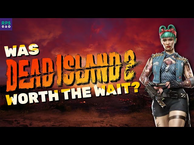 Was Dead Island 2 Worth The Wait?