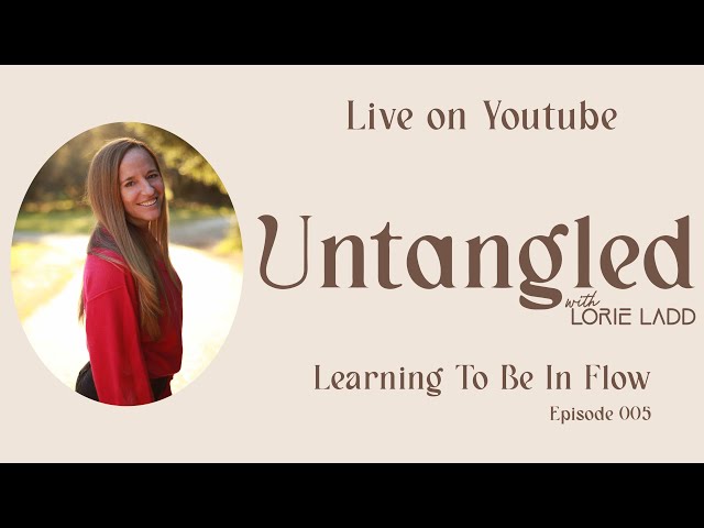 UNTANGLED Episode 5: Learning To Be In Flow