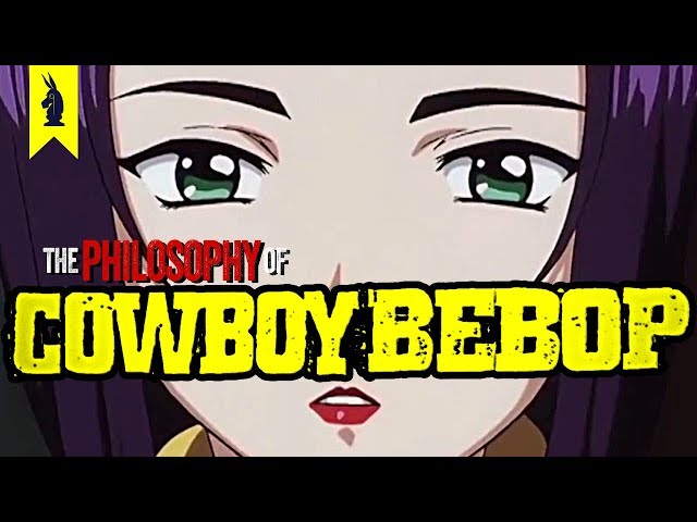 The Philosophy of Cowboy Bebop – Wisecrack Edition