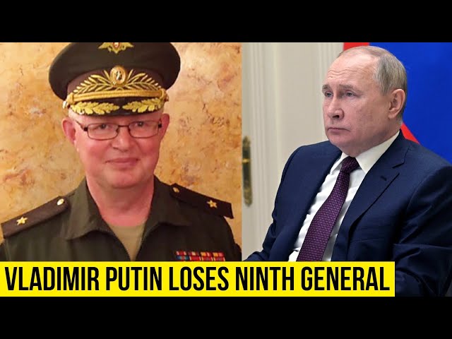 Vladimir Putin loses ninth general in Ukrainian fightback.