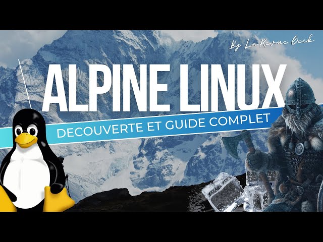 Alpine Linux : La distribution Linux des guerriers ! Découverte et guide complet !