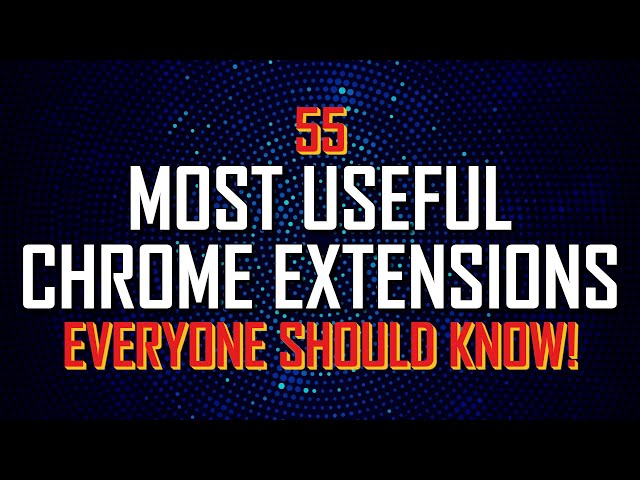 55 Most Useful Chrome Extensions (Compilation)