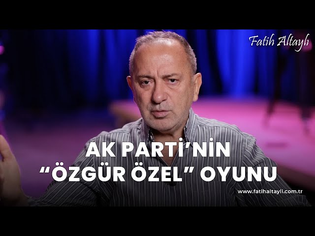 Fatih Altaylı yorumluyor: AK Parti'nin "Özgür Özel" oyunu!