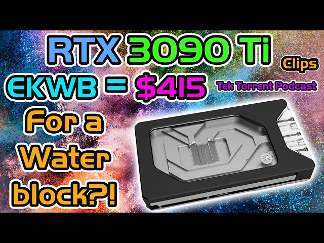 TTP Clips: EK's new 3090Ti water block costs as much as a GPU.