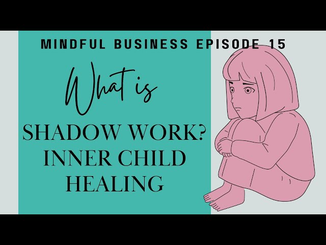 What is Shadow Work? Healing the inner child [Mindful Business Ep 15]