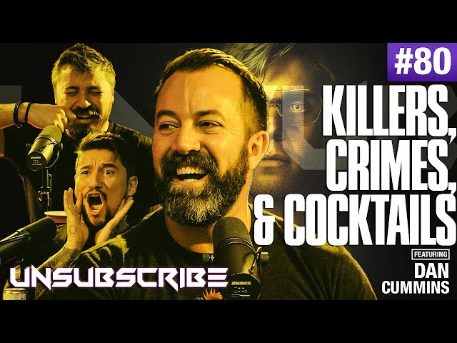 Killers, Crimes & Cocktails ft. Dan Cummins - Unsubscribe Podcast Ep 80