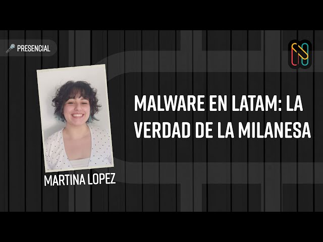 Malware en LATAM: La verdad de la milanesa - Martina Lopez