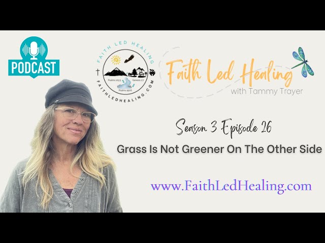 Faith Led Healing Episode 26 Grass Is Not Greener On The Other Side
