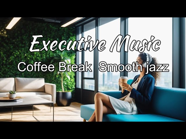 Relaxing Executive Music _Coffee Break Smooth Jazz  Music for Work & Study