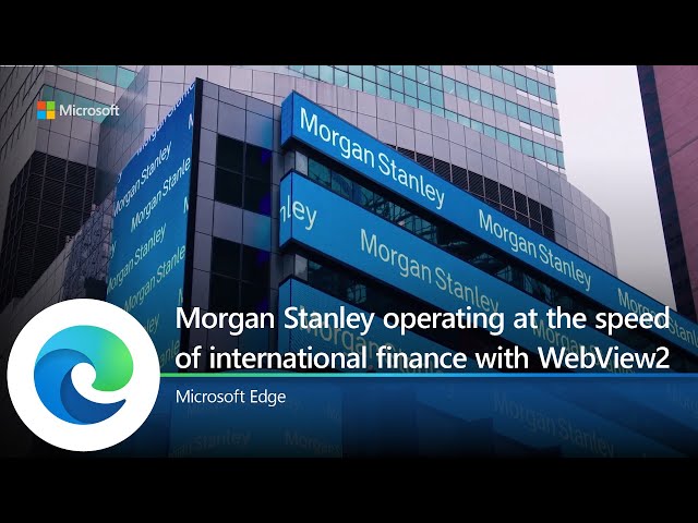Microsoft Edge | Morgan Stanley operating at the speed of international finance with WebView2