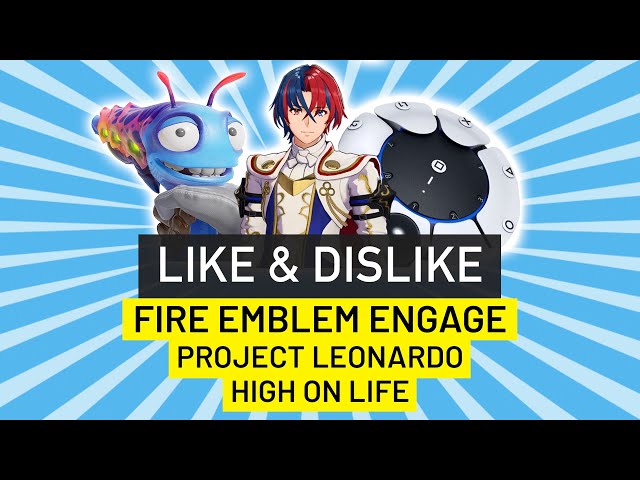LIKE & DISLIKE: Fire Emblem Engage, Project Leonardo, High on Life...