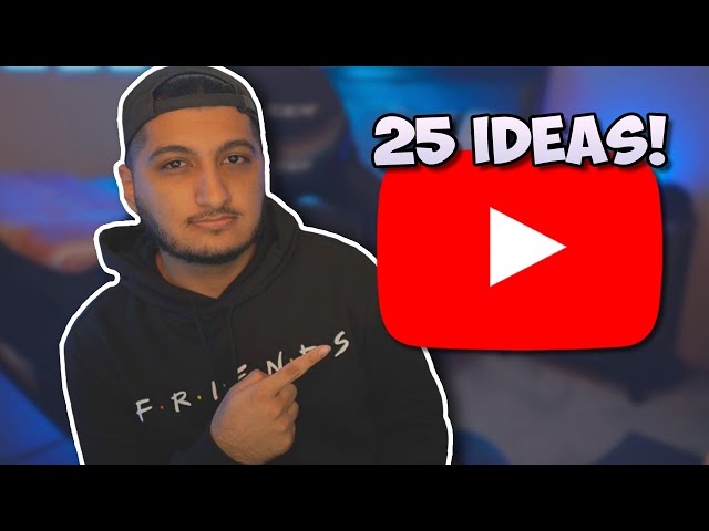 25 YOUTUBE VIDEO IDEAS
