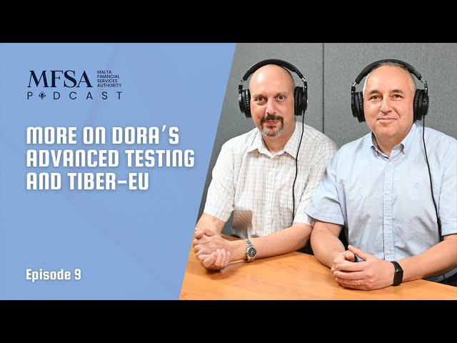 Episode 9 - More on DORA’s Advanced Testing and TIBER-EU | MFSA Podcast