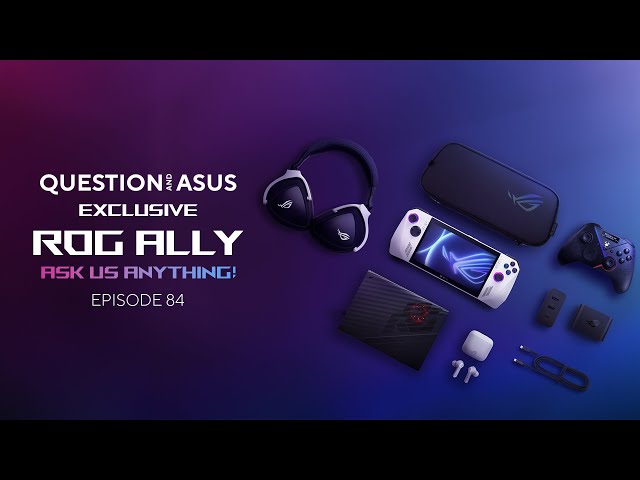 Episode 84 - ROG ALLY: ASK US ANYTHING