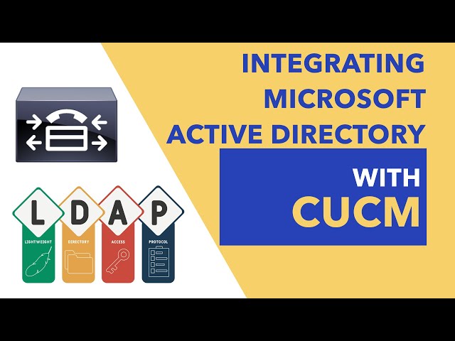 Integrating Microsoft Active Directory (AD) with Cisco Unified Communications Manager (CUCM)