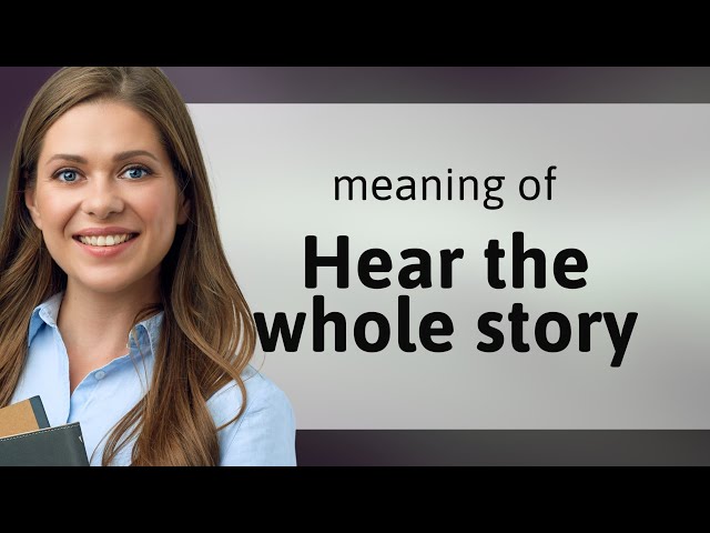 Unlocking the Meaning of "Hear the Whole Story"