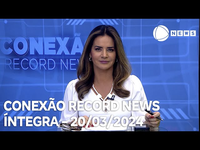 Conexão Record News - 20/03/2024