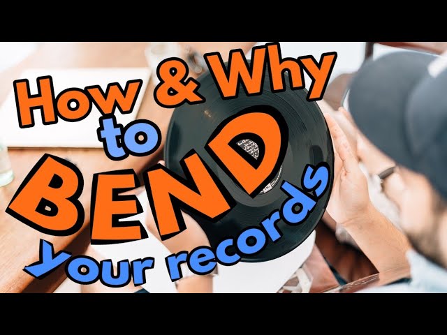 How & Why to Bend Your Records!