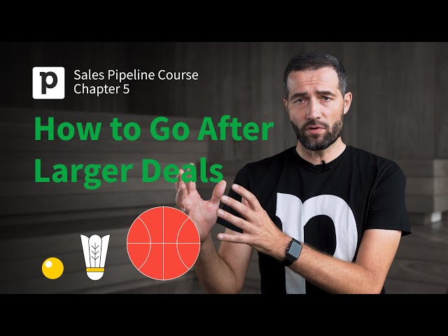Sales Pipeline Course: Chapter 5 - How to Go After Larger Deals | Pipedrive
