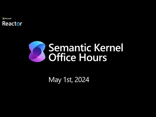 Semantic Kernel Office Hours for US/EMEA - May 1st, 2024