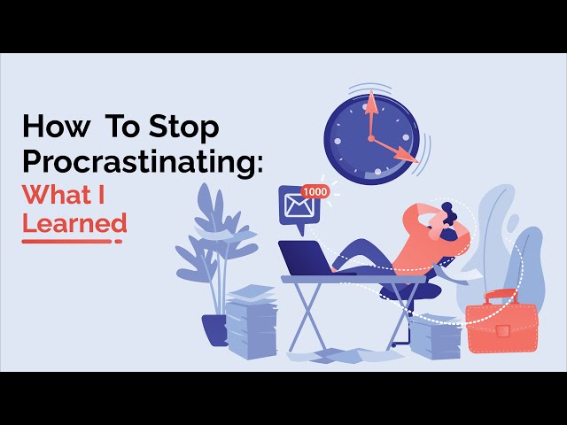 How to Stop Procrastinating - what I learned