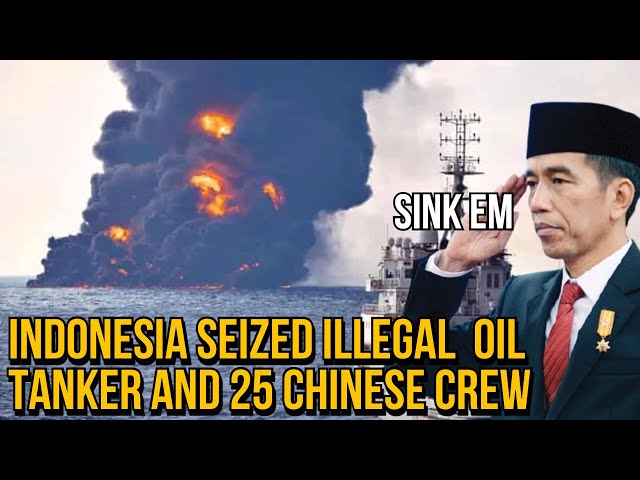 South China Sea: Indonesia seized illegal oil tanker and arrested 25 Chinese crew!