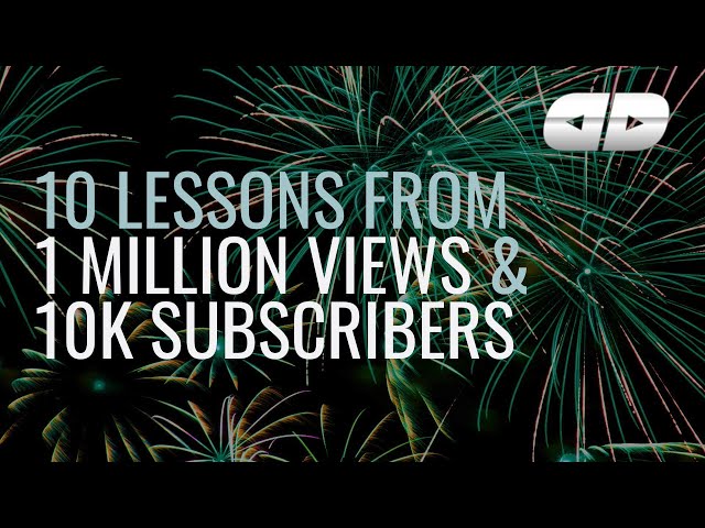 10 Lessons from 1 Million Views & 10k Subscribers