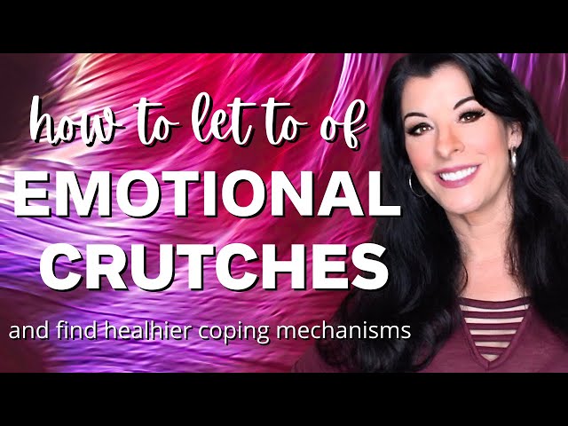 How To Let Go Of Emotional and Psychological Crutches - finding healthier coping mechanisms