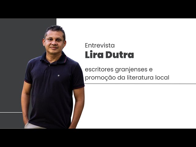 Entrevista com Lira Dutra: Apoio aos escritores granjenses e promoção da literatura local