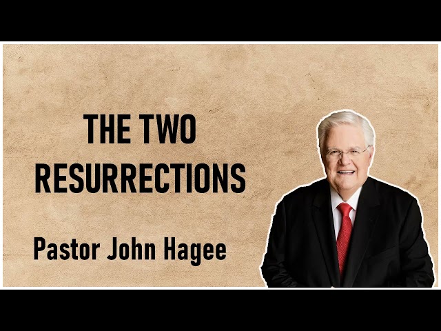 Pastor John Hagee - The Two Resurrections