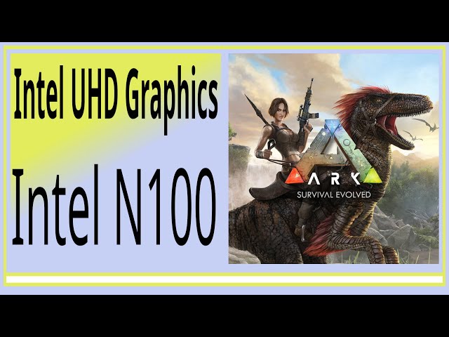 Intel N100 -- UHD Graphics -- ARK Survival Evolved FPS Test