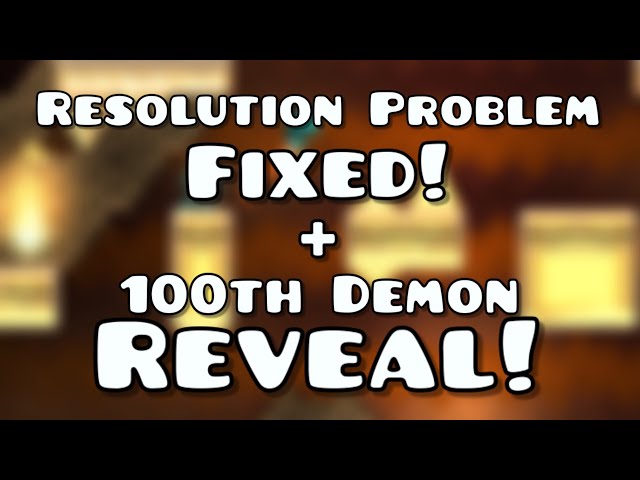 Resolution Problem FIXED! + 100th Demon REVEAL!
