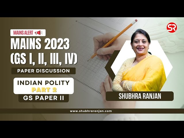 UPSC Mains 2023 Discussion | GS Paper 2 | Indian Polity Part 2 | Shubhra Ranjan
