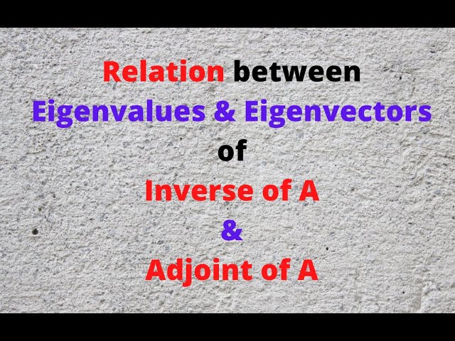 Relation between Eigenvalues and Eigenvectors of inverse of A and adjoint of A.