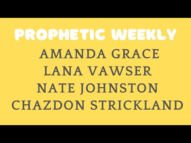 Prophetic Weekly - Amanda Grace, Lana Vawser, Nate Johnston & Chazdon Strickland