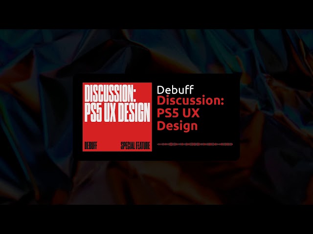 Debuff | Discussion: PS5 UX Design