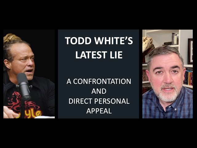 Todd White's Latest Lie: A Confrontation and Direct Personal Appeal